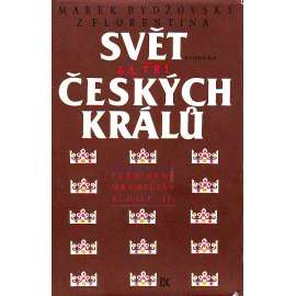 Svět za tří českých králů (Habsburská dynastie, historie, české dějiny, mj. i Ferdinand, Maxmilián, Rudolf II.)